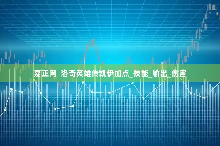 嘉正网  洛奇英雄传凯伊加点_技能_输出_伤害