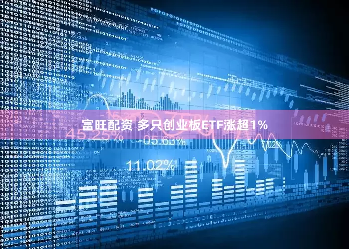 富旺配资 多只创业板ETF涨超1%